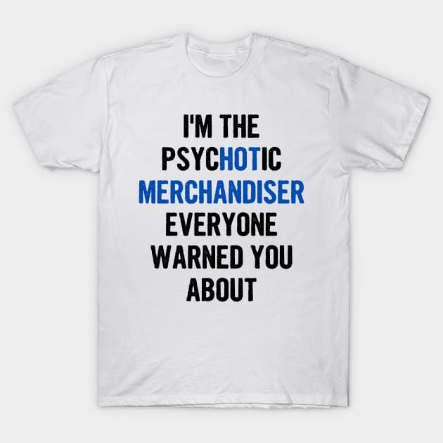 I'm The Psychotic Merchandiser Everyone Warned You About T-Shirt by divawaddle